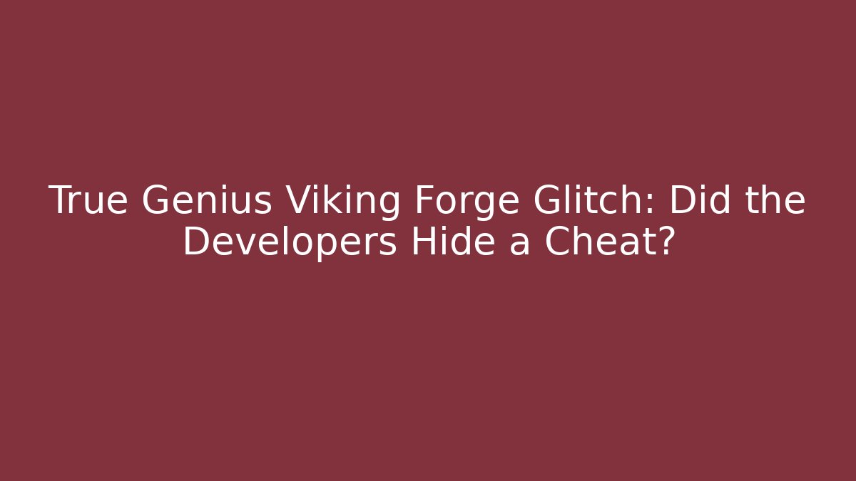 True Genius Viking Forge Glitch: Did the Developers Hide a Cheat?