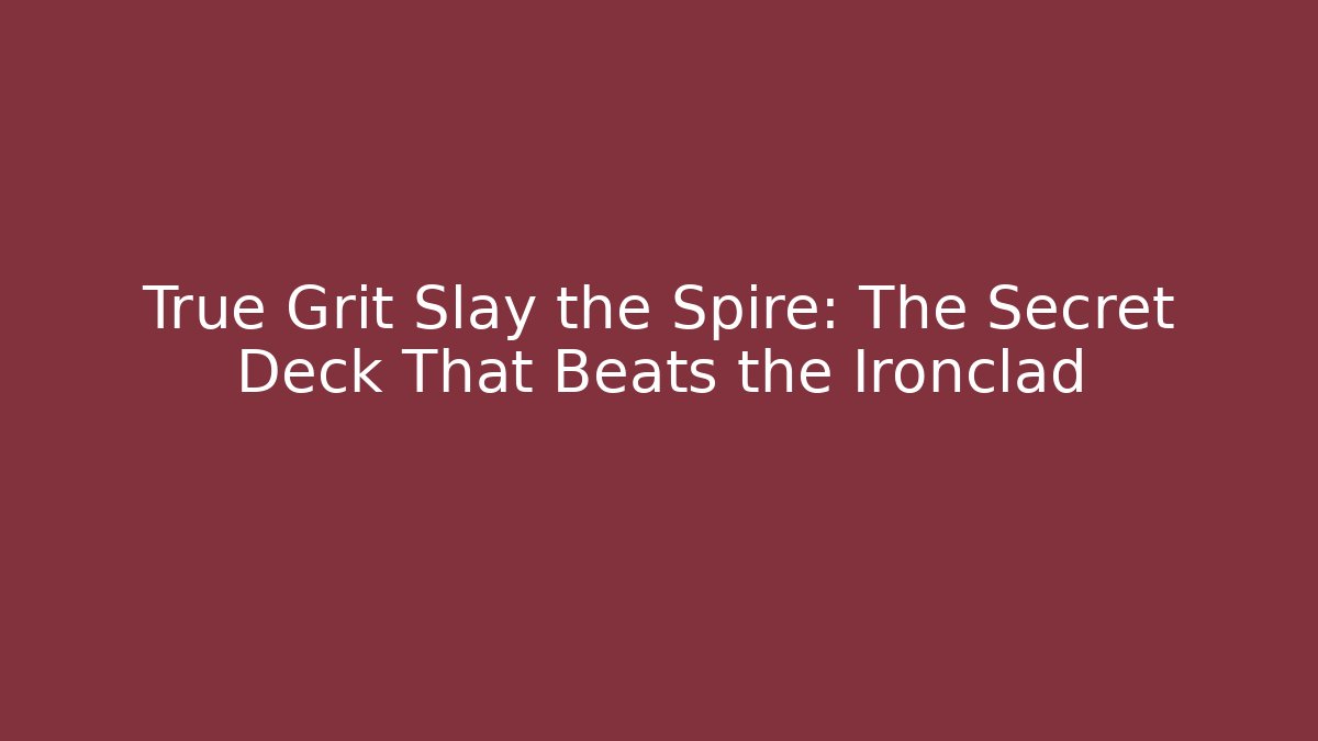True Grit Slay the Spire: The Secret Deck That Beats the Ironclad