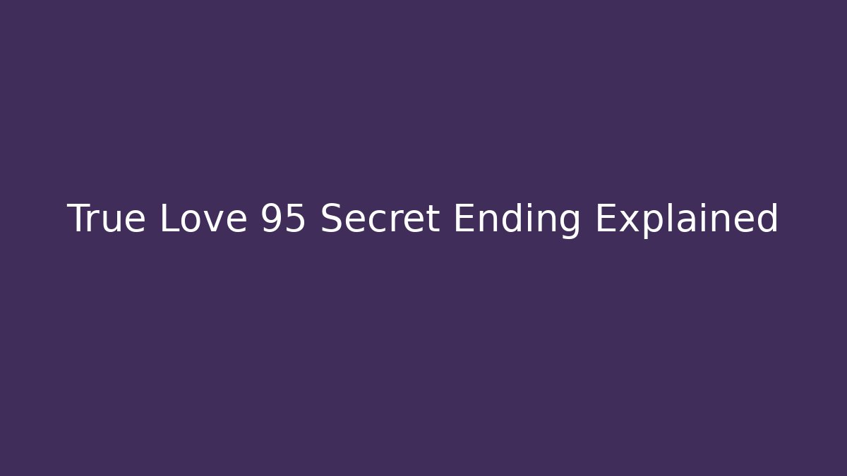 True Love 95 Secret Ending Explained
