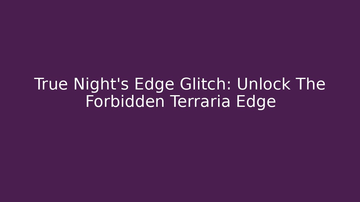 True Night's Edge Glitch: Unlock The Forbidden Terraria Edge