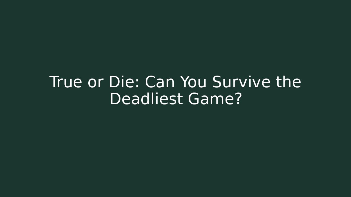 True or Die: Can You Survive the Deadliest Game? - Create More Assets