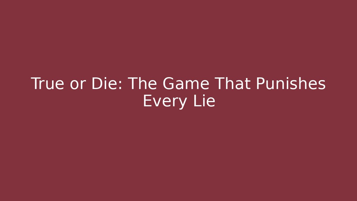 True or Die: The Game That Punishes Every Lie