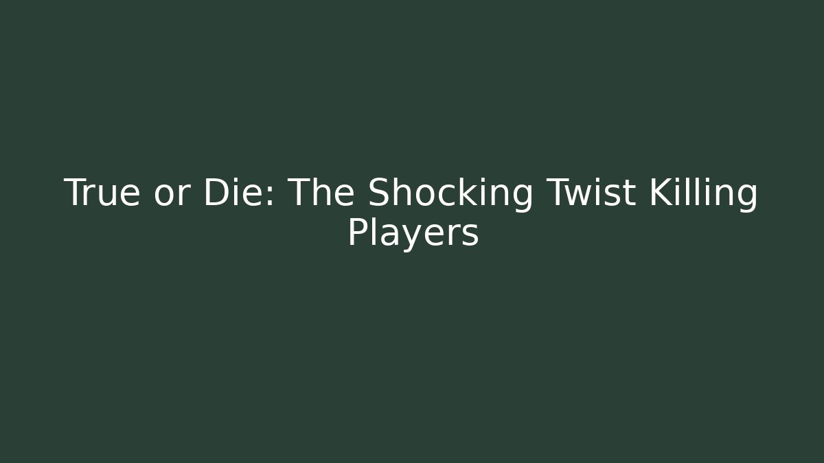 True or Die: The Shocking Twist Killing Players