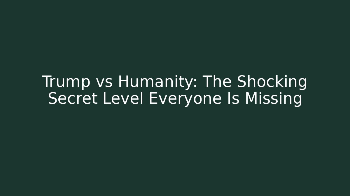Trump vs Humanity: The Shocking Secret Level Everyone Is Missing