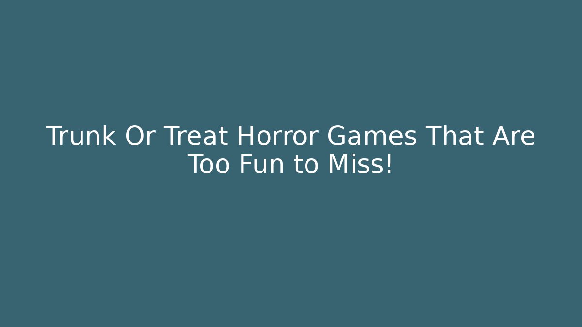Trunk Or Treat Horror Games That Are Too Fun to Miss!