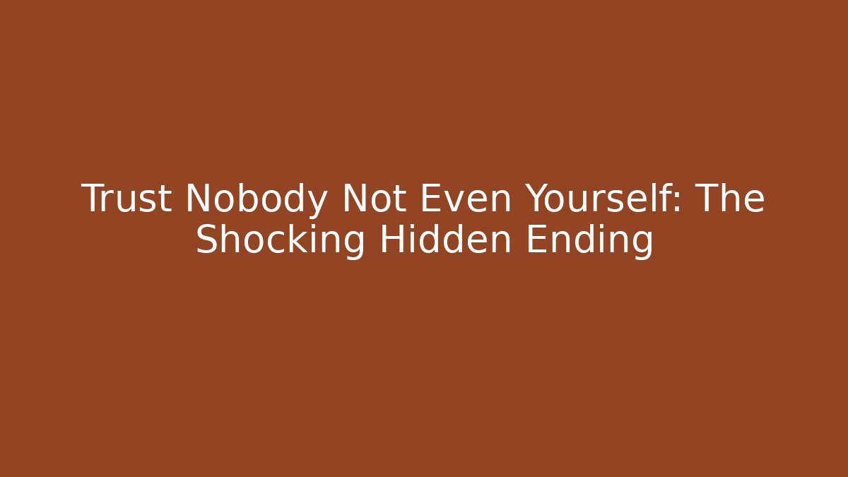 Trust Nobody Not Even Yourself: The Shocking Hidden Ending