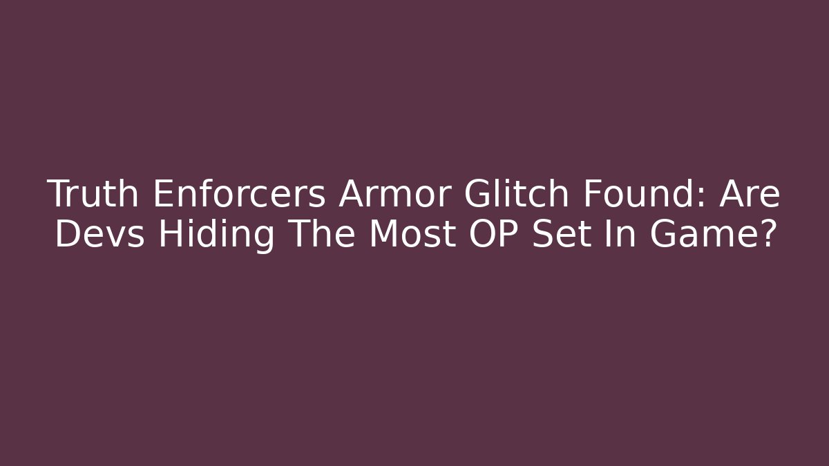 Truth Enforcers Armor Glitch Found: Are Devs Hiding The Most OP Set In Game?