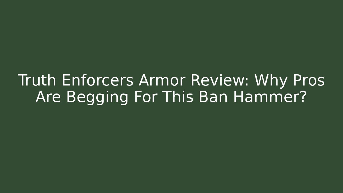 Truth Enforcers Armor Review: Why Pros Are Begging For This Ban Hammer?