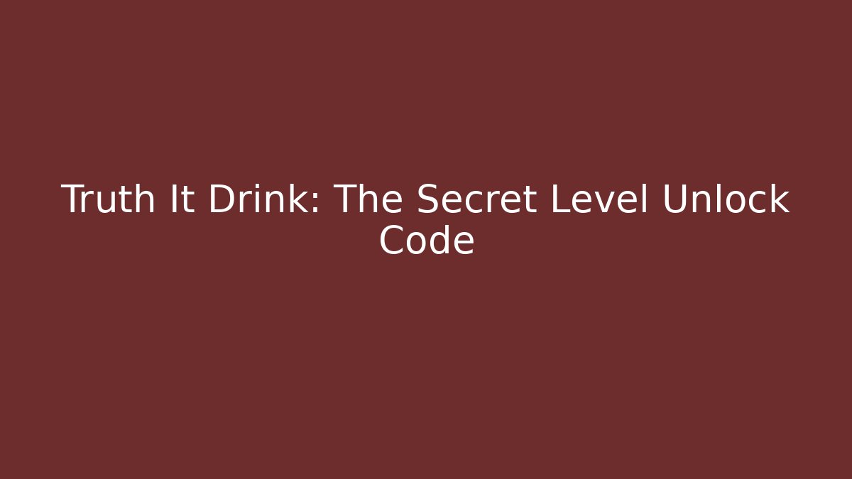 Truth It Drink: The Secret Level Unlock Code