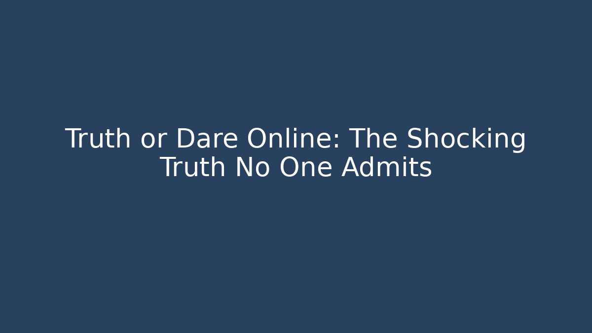 Truth or Dare Online: The Shocking Truth No One Admits - Create More Assets