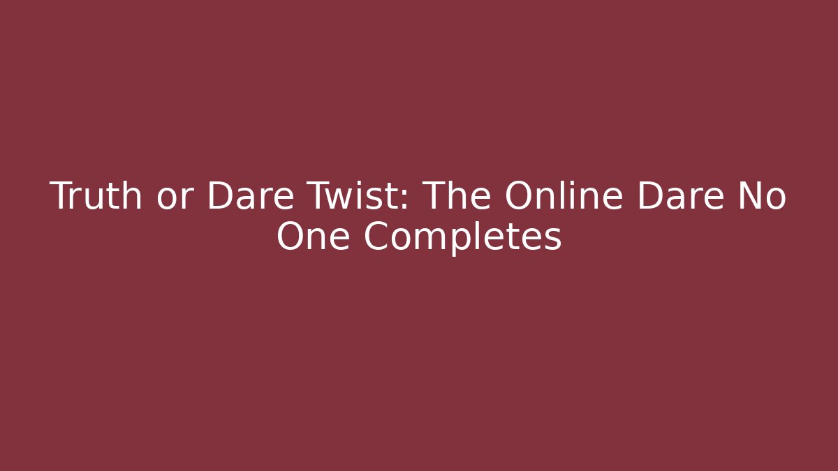 Truth or Dare Twist: The Online Dare No One Completes - Create More Assets