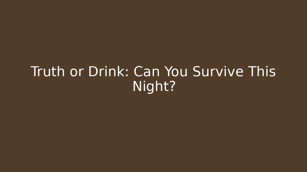 Truth or Drink: Can You Survive This Night?