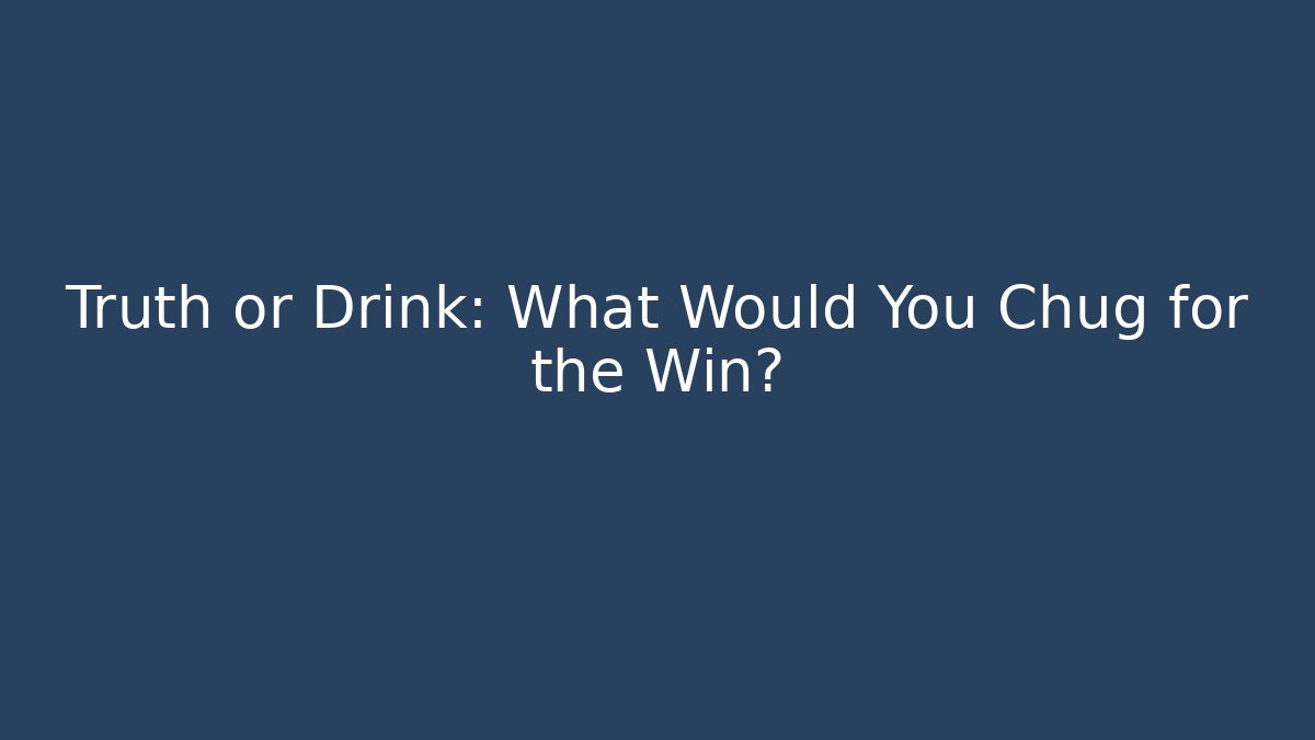 Truth or Drink: What Would You Chug for the Win? - Create More Assets