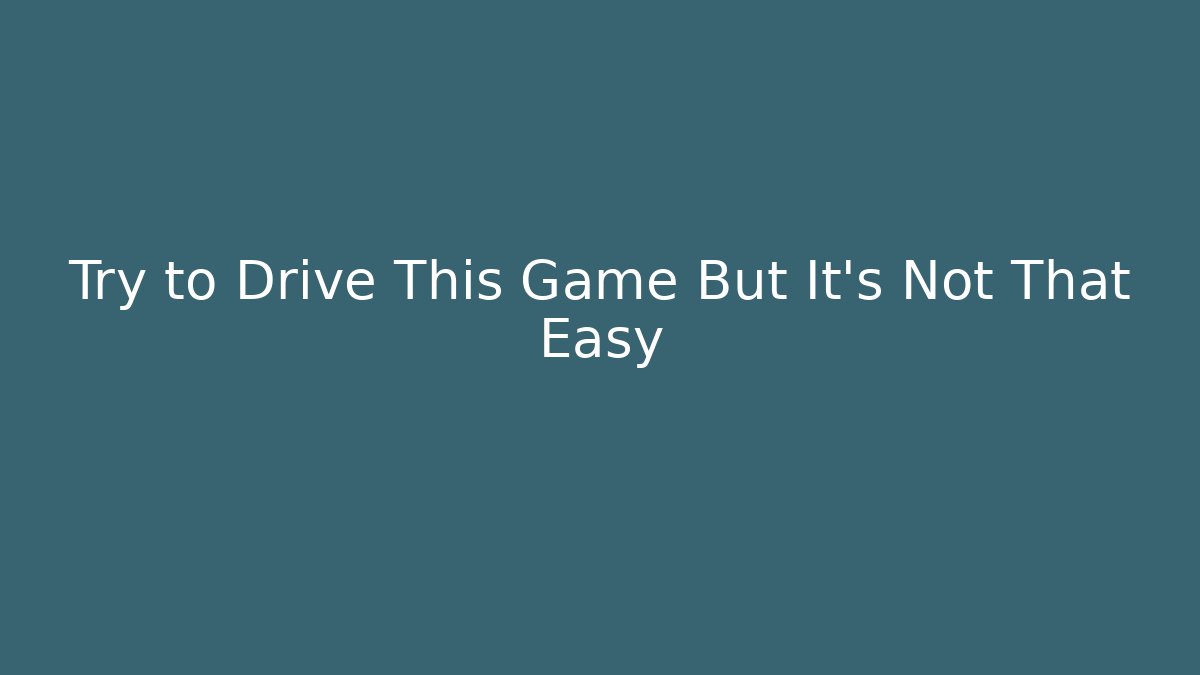 Try to Drive This Game But It's Not That Easy