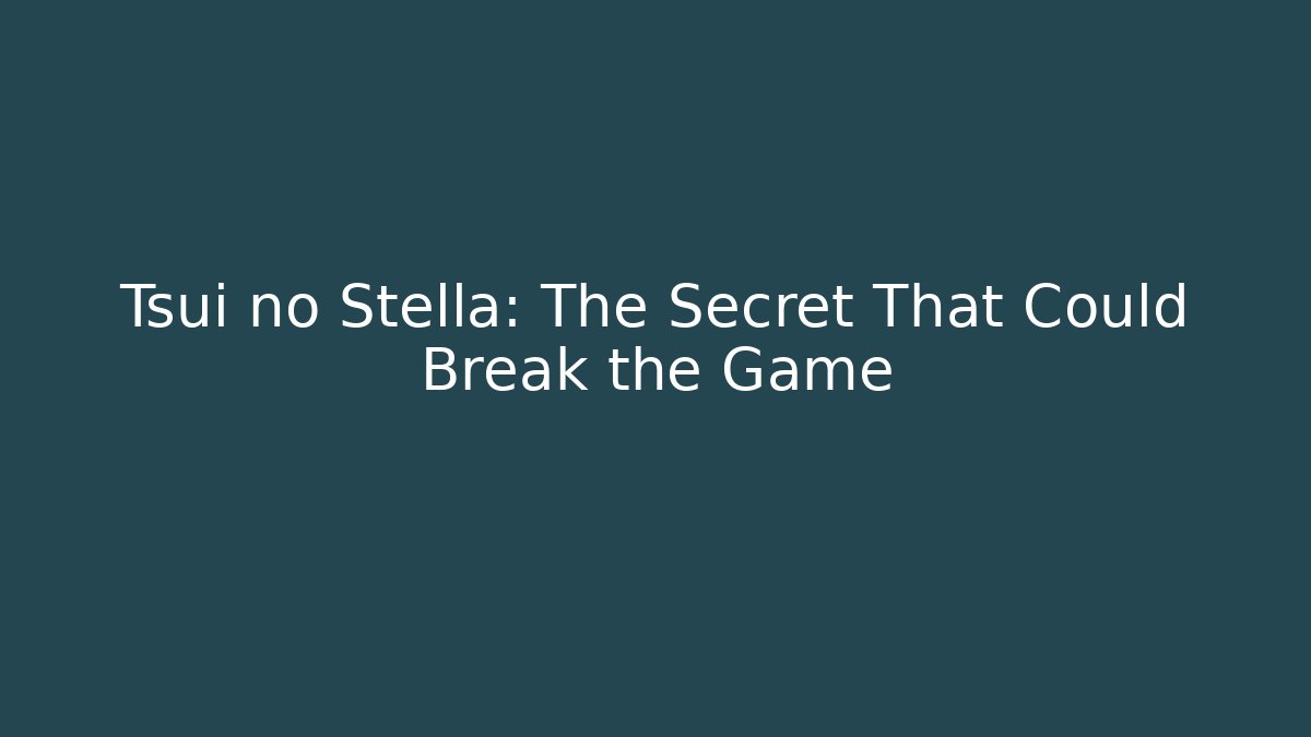 Tsui no Stella: The Secret That Could Break the Game