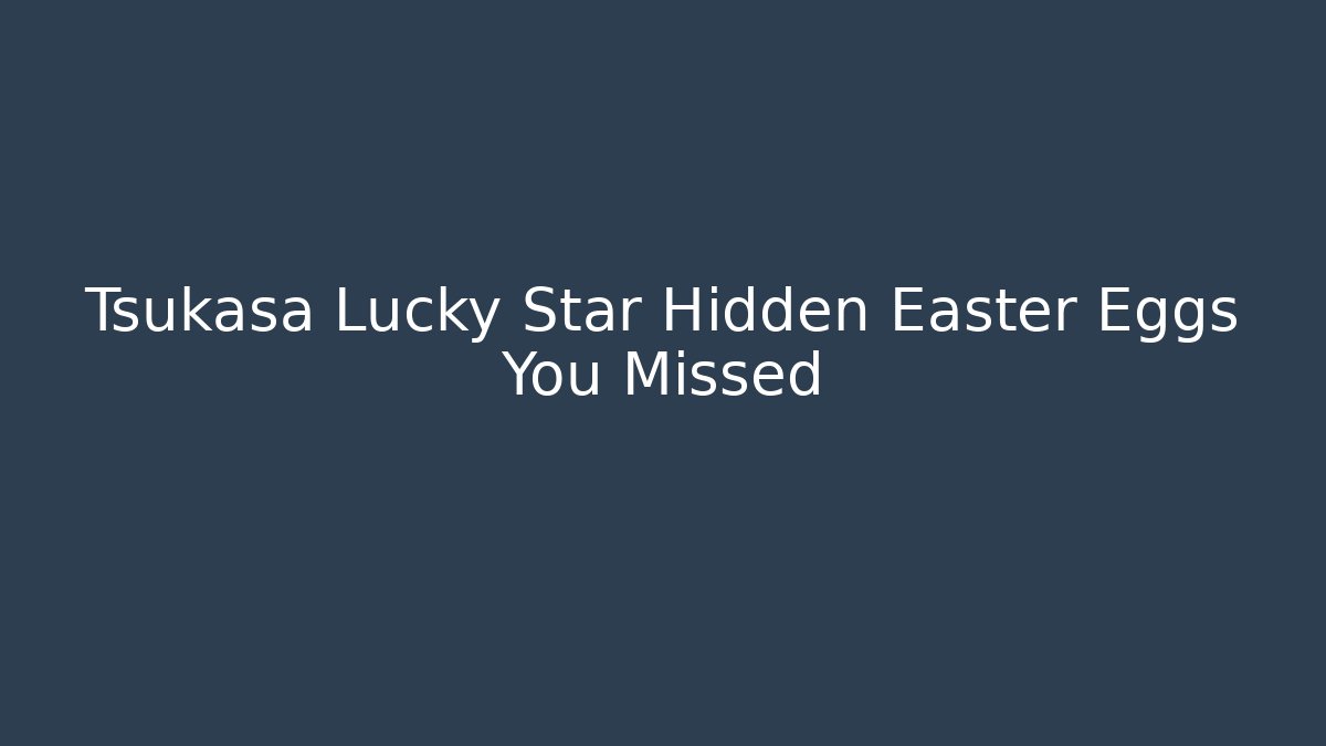 Tsukasa Lucky Star Hidden Easter Eggs You Missed