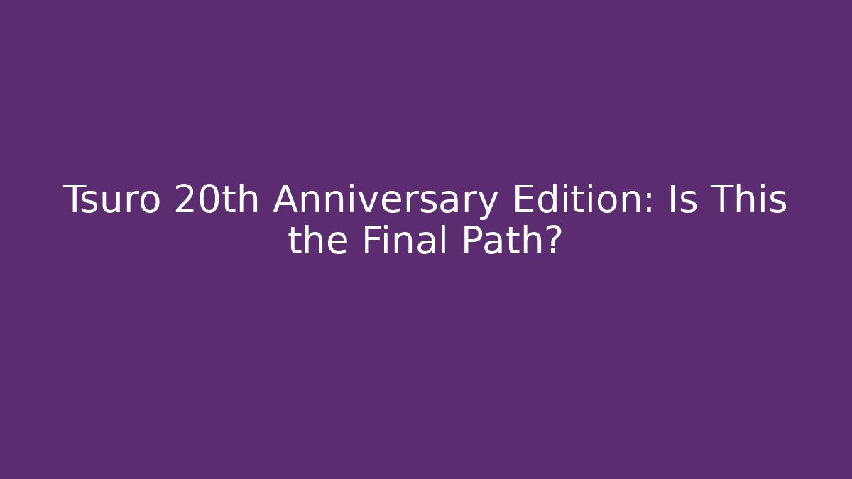 Tsuro 20th Anniversary Edition: Is This the Final Path?
