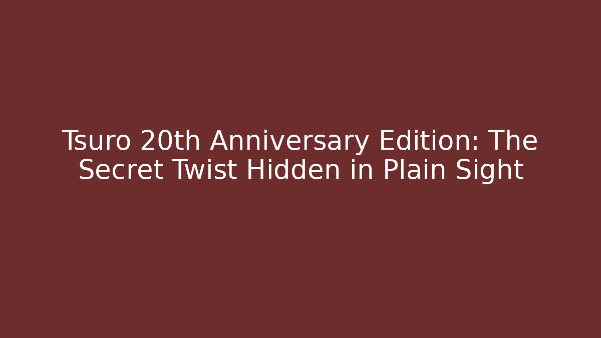 Tsuro 20th Anniversary Edition: The Secret Twist Hidden in Plain Sight