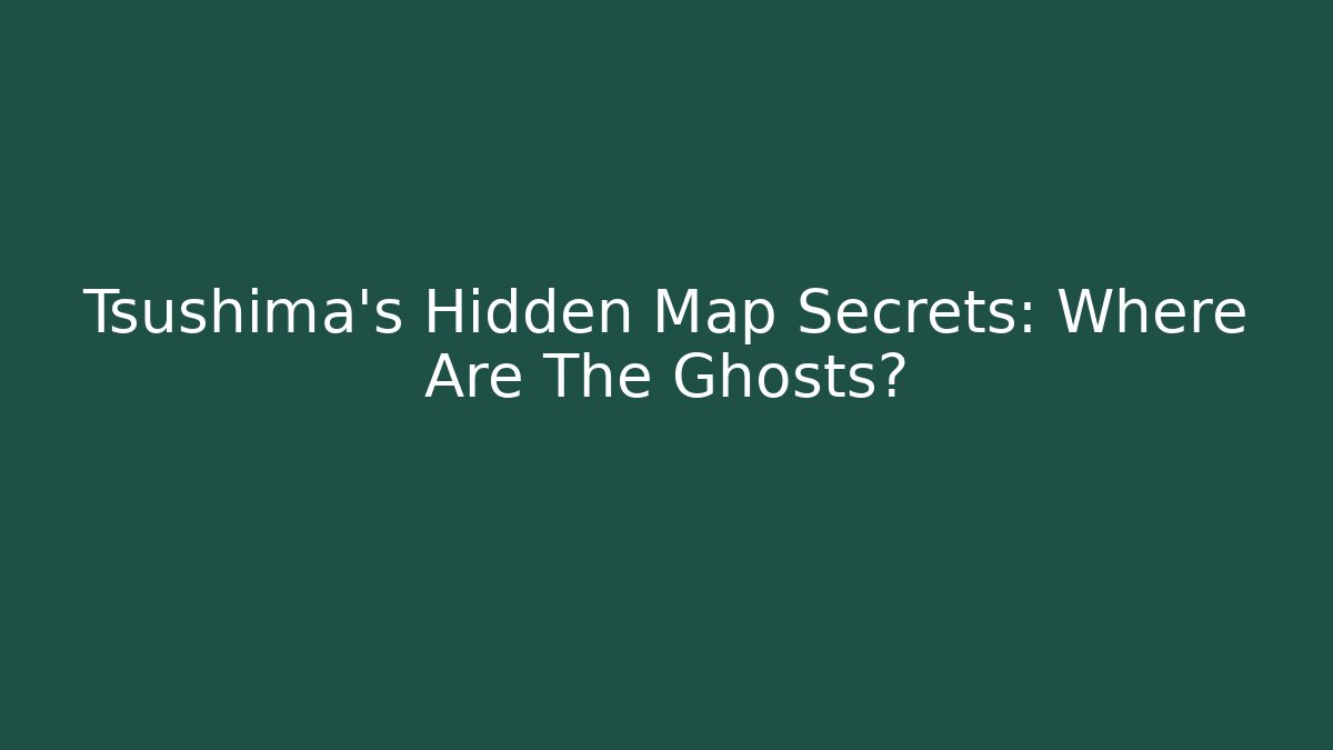 Tsushima's Hidden Map Secrets: Where Are The Ghosts? - Create More Assets