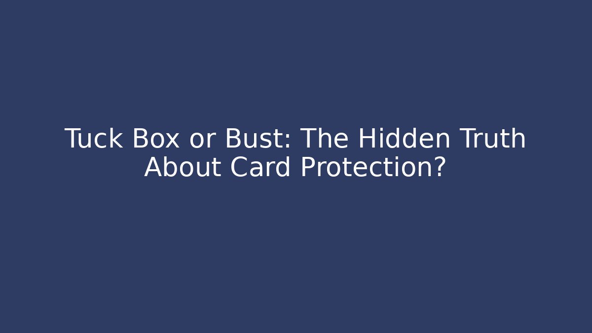 Tuck Box or Bust: The Hidden Truth About Card Protection? - Create More Assets