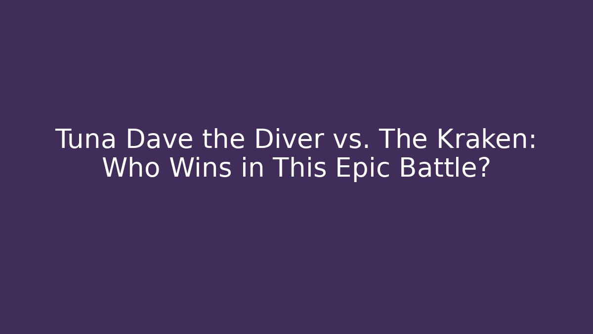 Tuna Dave the Diver vs. The Kraken: Who Wins in This Epic Battle?