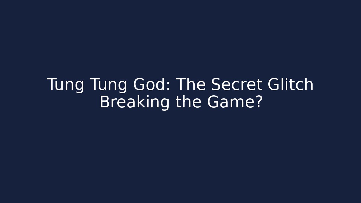 Tung Tung God: The Secret Glitch Breaking the Game?