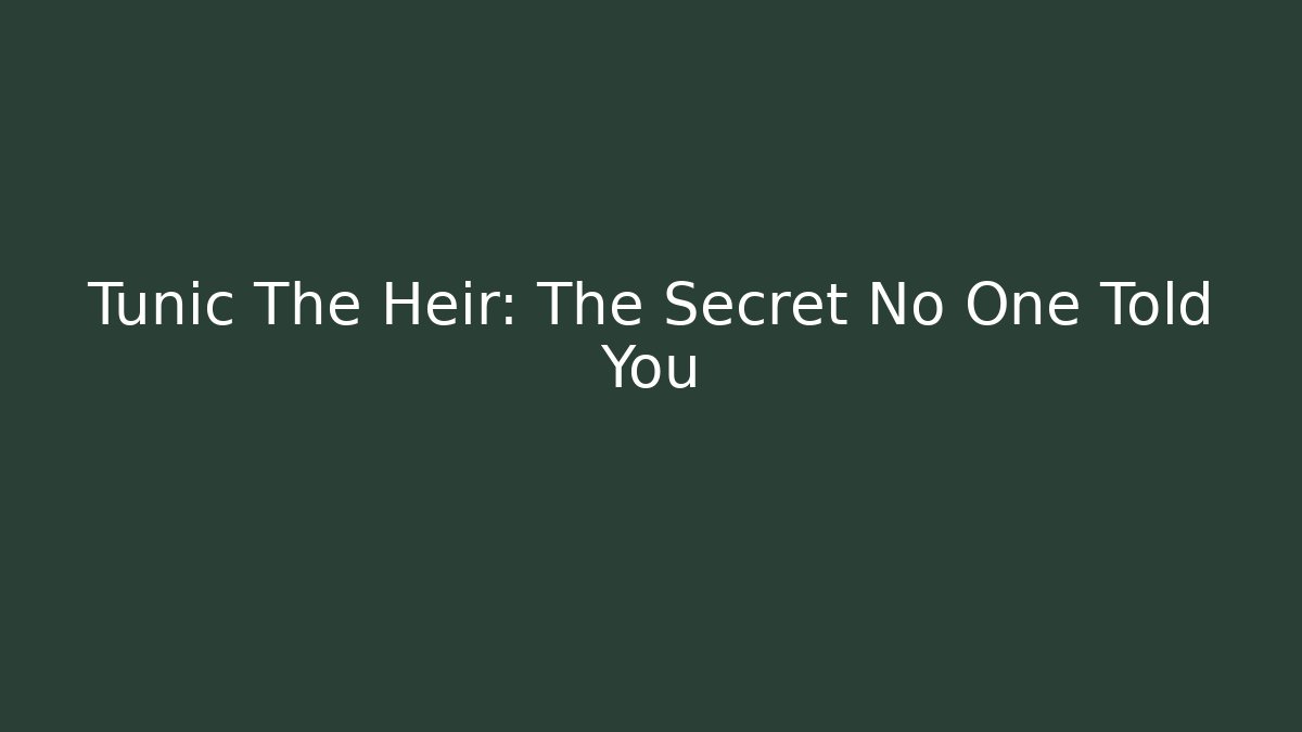 Tunic The Heir: The Secret No One Told You