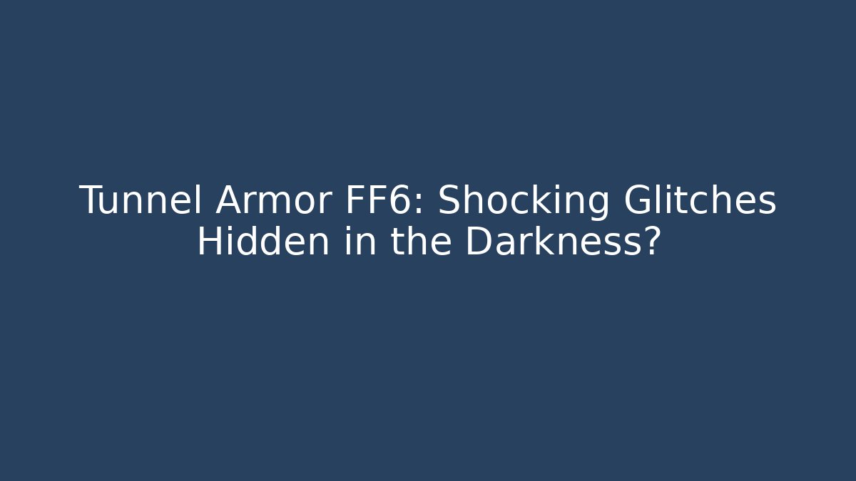 Tunnel Armor FF6: Shocking Glitches Hidden in the Darkness?