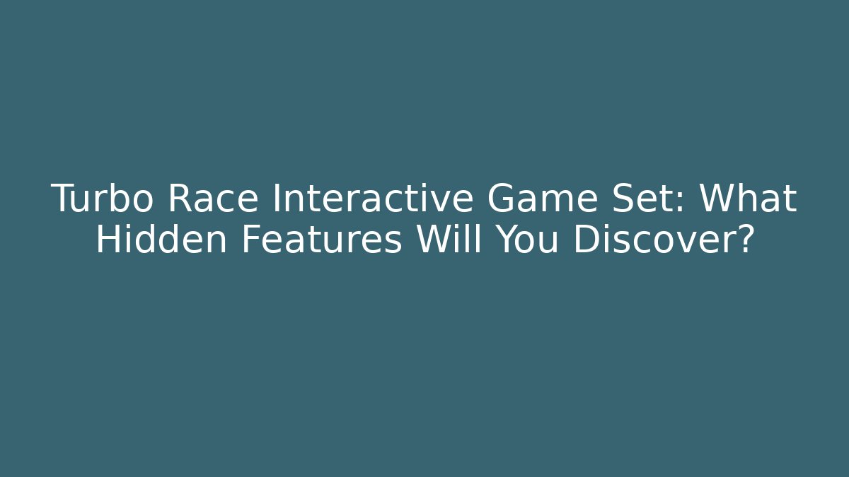 Turbo Race Interactive Game Set: What Hidden Features Will You Discover?