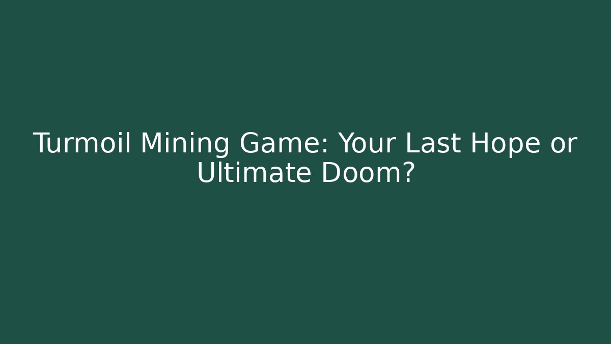 Turmoil Mining Game: Your Last Hope or Ultimate Doom?