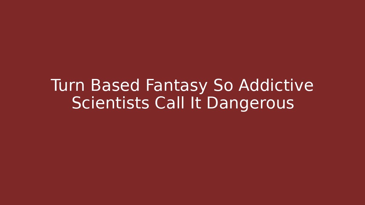 Turn Based Fantasy So Addictive Scientists Call It Dangerous