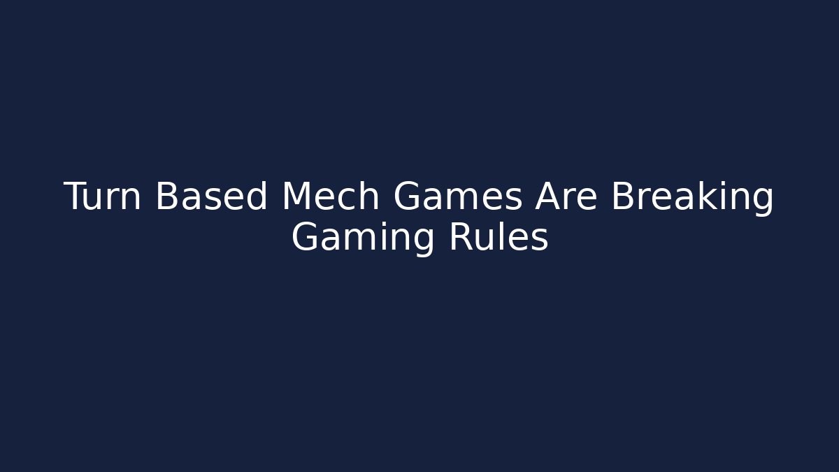 Turn Based Mech Games Are Breaking Gaming Rules