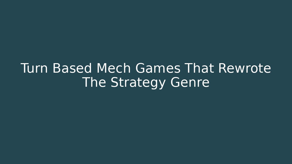 Turn Based Mech Games That Rewrote The Strategy Genre