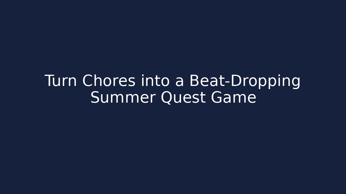Turn Chores into a Beat-Dropping Summer Quest Game