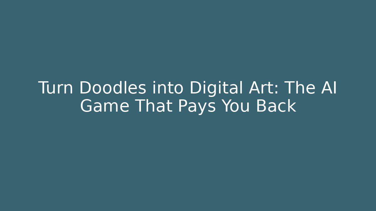 Turn Doodles into Digital Art: The AI Game That Pays You Back