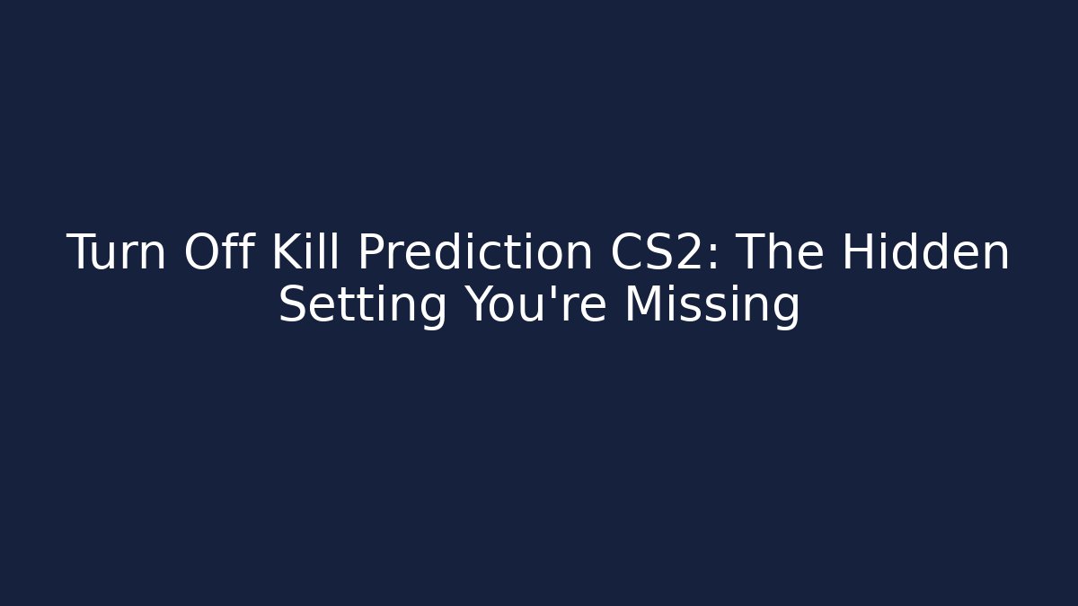 Turn Off Kill Prediction CS2: The Hidden Setting You’re Missing - Create More Assets