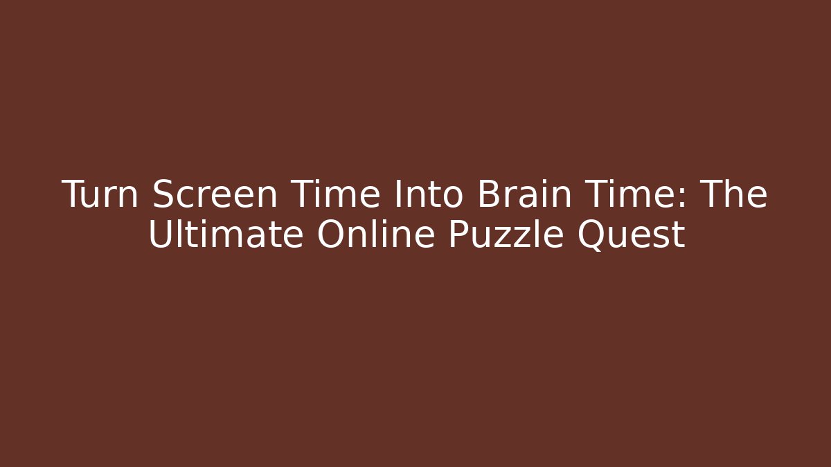 Turn Screen Time Into Brain Time: The Ultimate Online Puzzle Quest