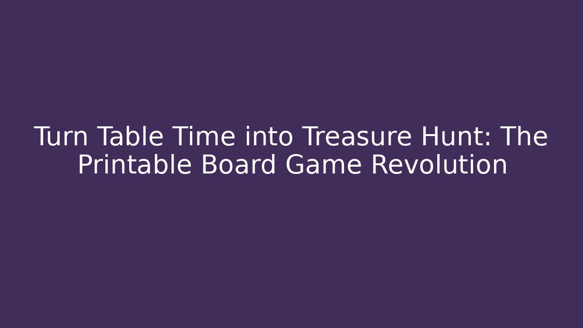 Turn Table Time into Treasure Hunt: The Printable Board Game Revolution - Create More Assets