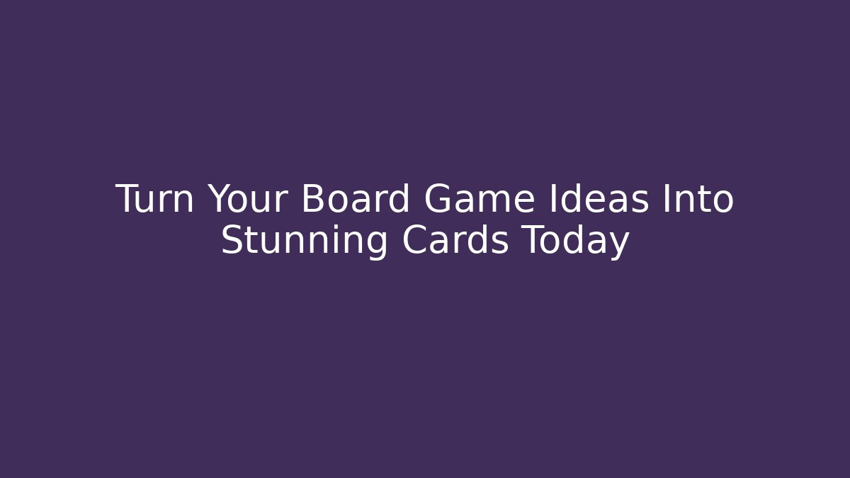 Turn Your Board Game Ideas Into Stunning Cards Today