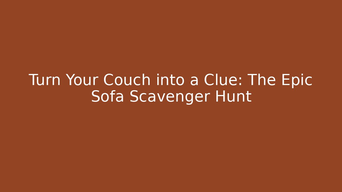 Turn Your Couch into a Clue: The Epic Sofa Scavenger Hunt