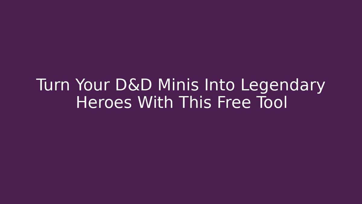 Turn Your D&D Minis Into Legendary Heroes With This Free Tool