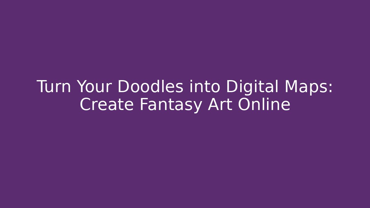 Turn Your Doodles into Digital Maps: Create Fantasy Art Online