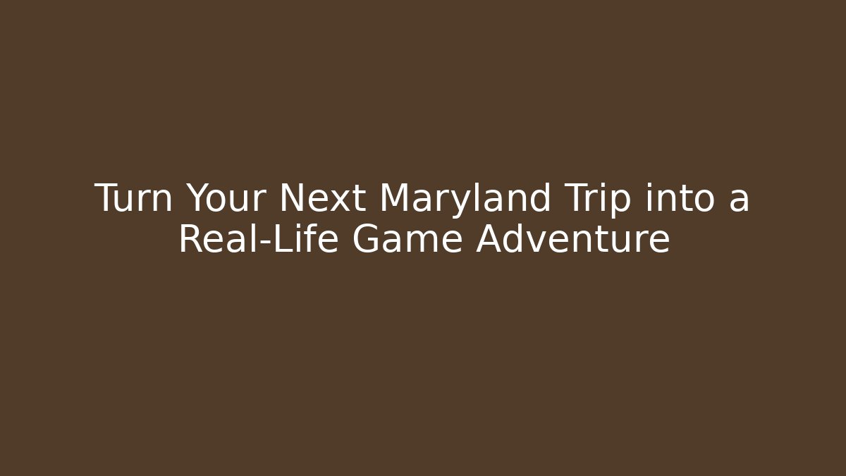 Turn Your Next Maryland Trip into a Real-Life Game Adventure