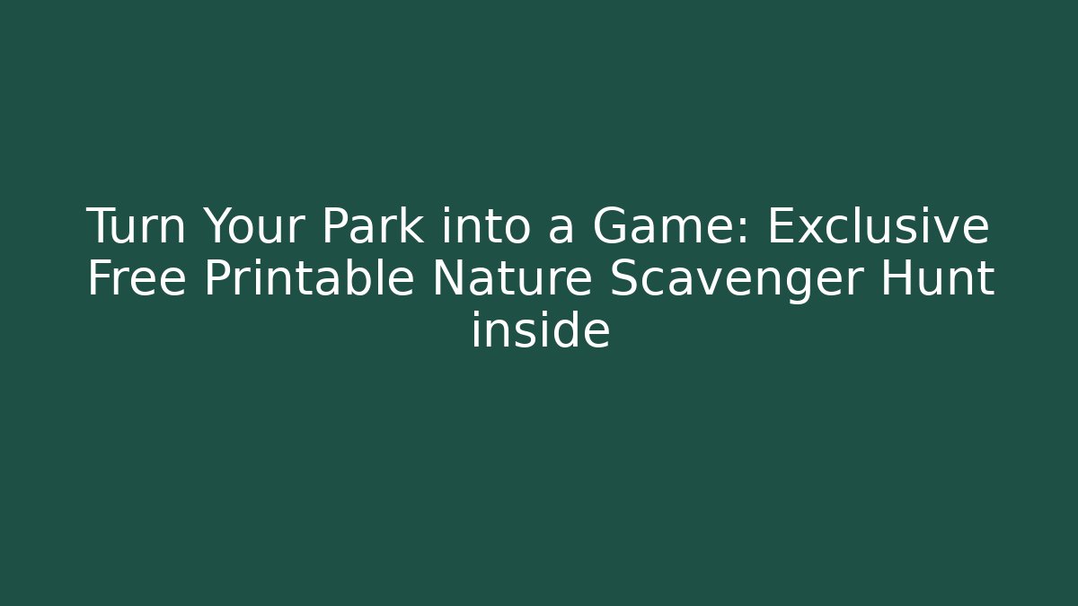 Turn Your Park into a Game: Exclusive Free Printable Nature Scavenger Hunt inside