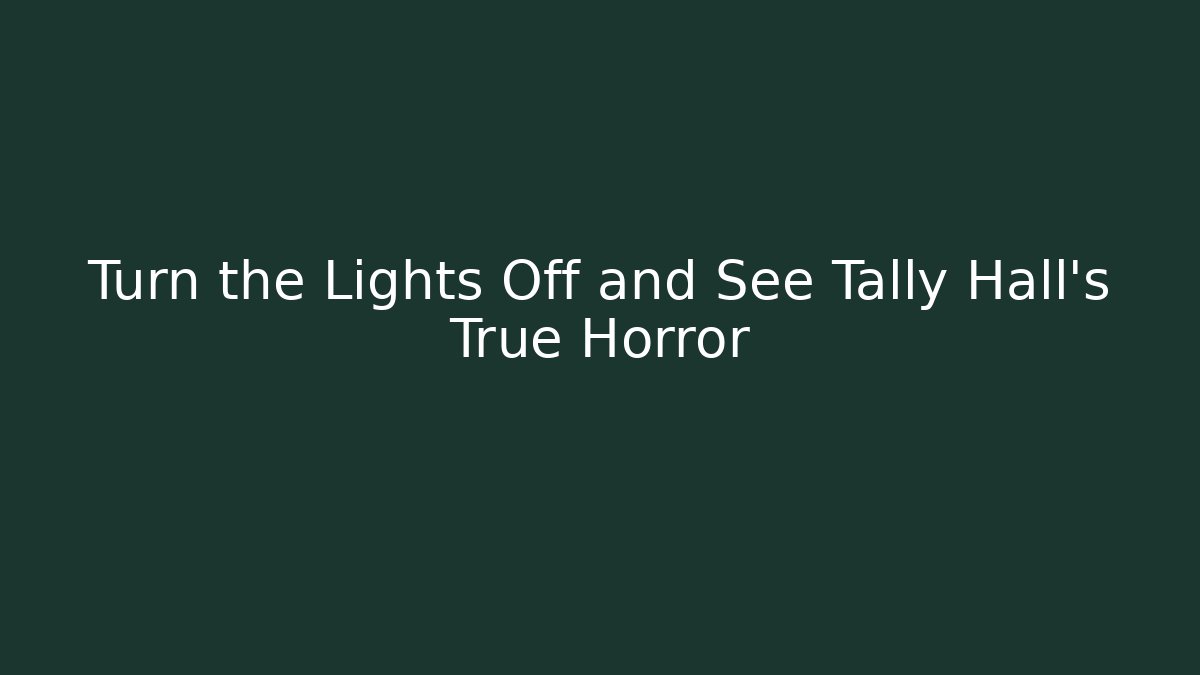 Turn the Lights Off and See Tally Hall's True Horror
