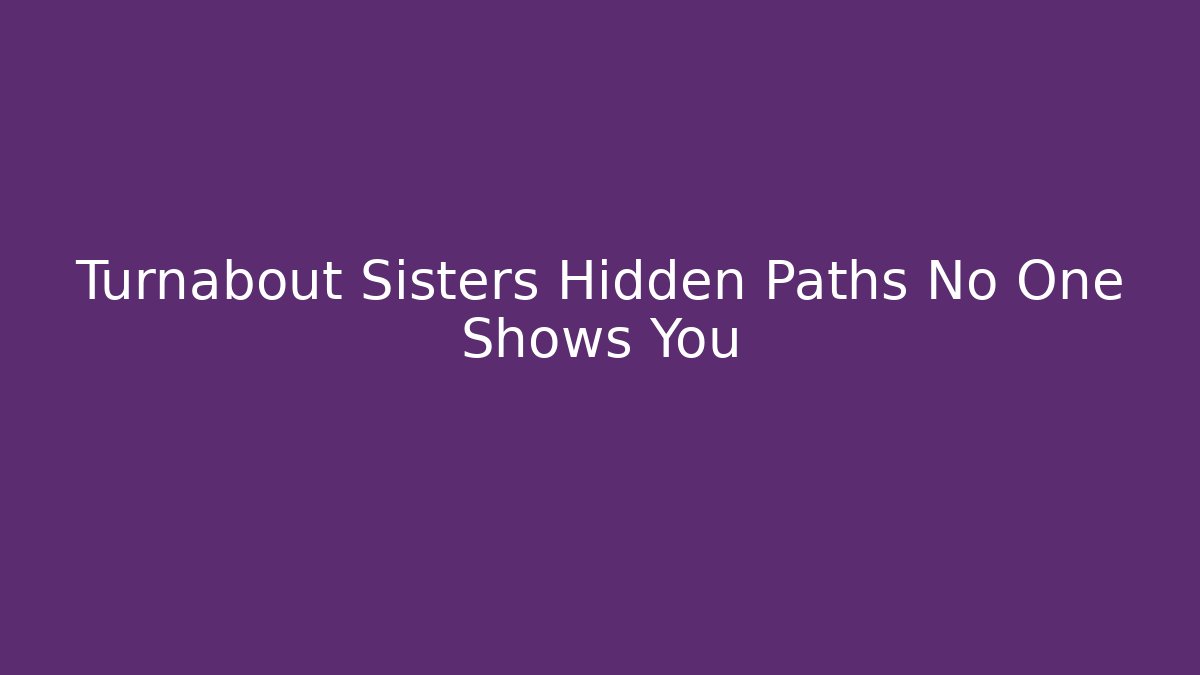 Turnabout Sisters Hidden Paths No One Shows You