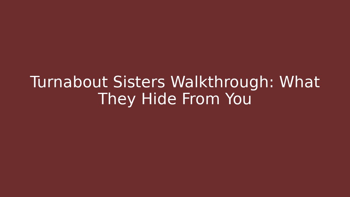 Turnabout Sisters Walkthrough: What They Hide From You