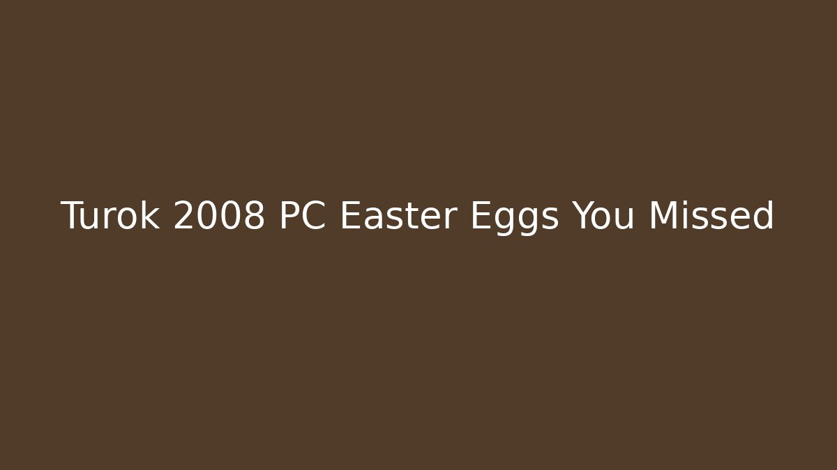 Turok 2008 PC Easter Eggs You Missed