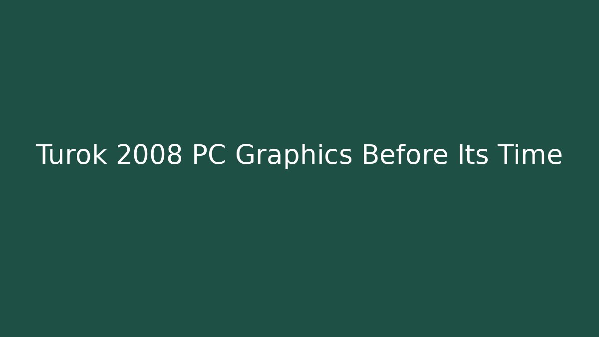 Turok 2008 PC Graphics Before Its Time