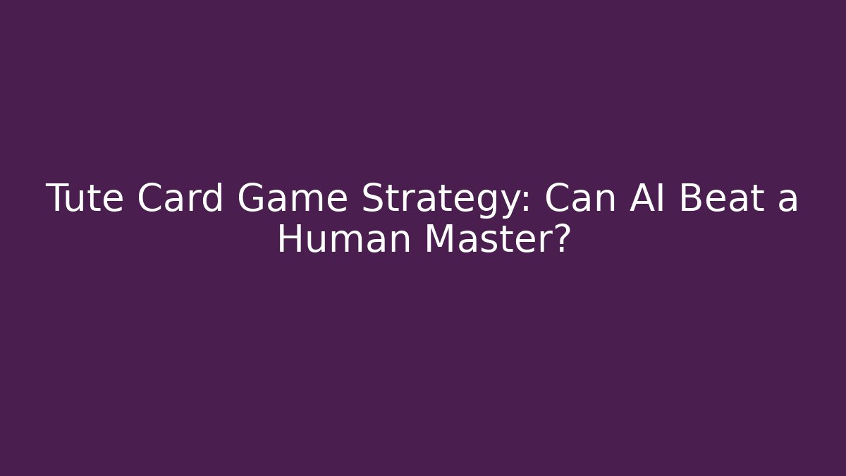 Tute Card Game Strategy: Can AI Beat a Human Master?